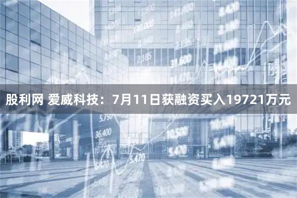 股利网 爱威科技：7月11日获融资买入19721万元